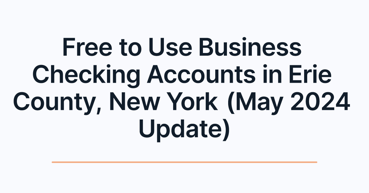 Free to Use Business Checking Accounts in Erie County, New York (May 2024 Update)